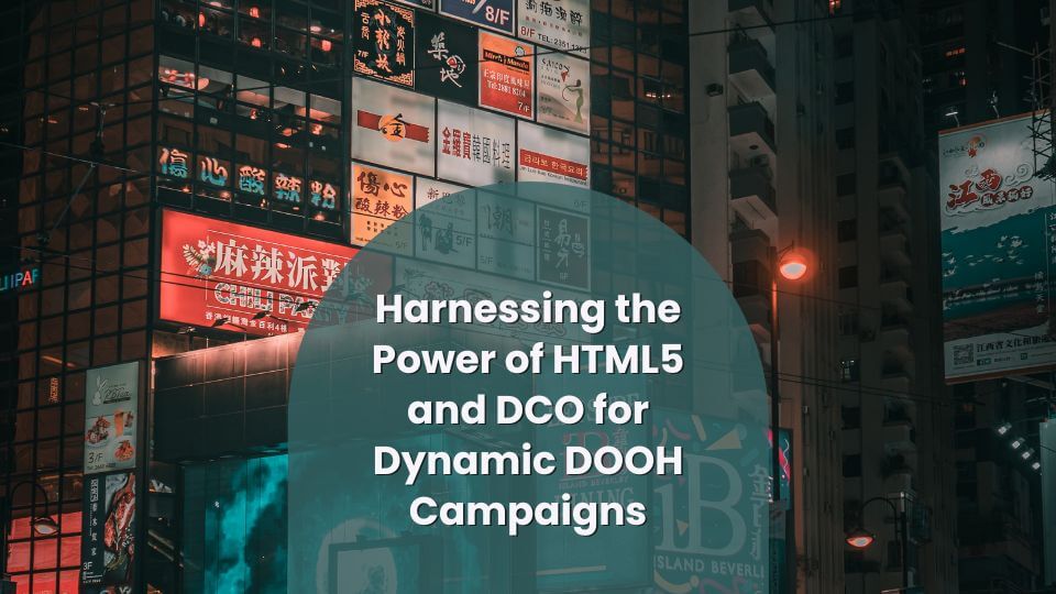HTML5 and DCO for Digital Out of Home (DOOH)