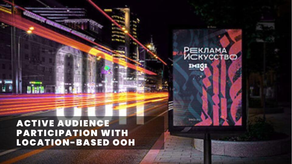 Promote Active Audience Participation with Location-Based OOH