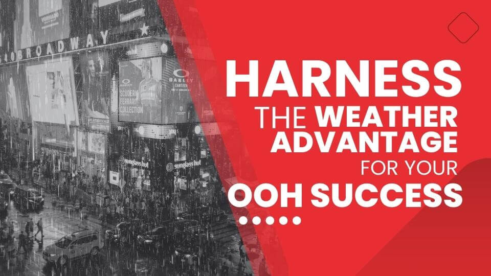 Harness The Weather Advantage For Your OOH Success